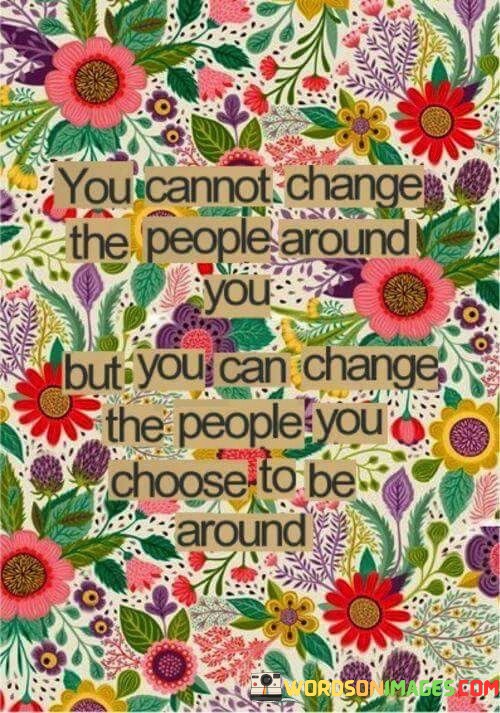 You-Cannot-Change-The-People-Around-You-But-You-Quotes.jpeg