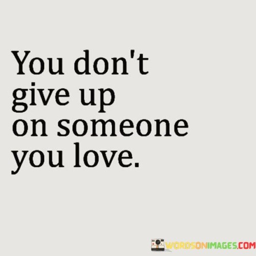 You-Dont-Give-Up-On-Someone-You-Love-Quotes.jpeg