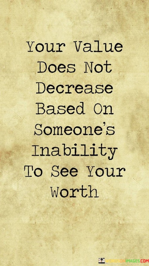 Your Value Doest Not Decrease Based On Someone's Inability Quotes