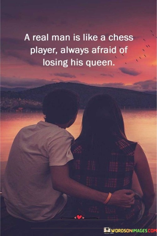 A Real Man Is Like A Chess Player Always Afraid Of Losing His Queen Quotes