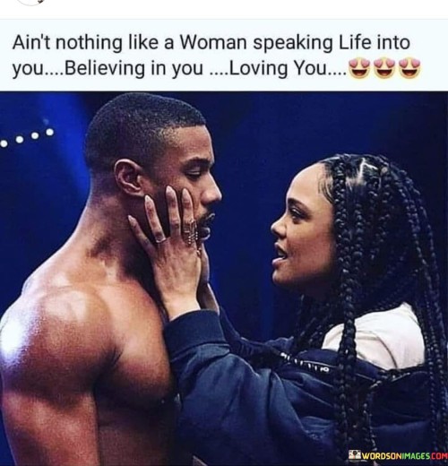 Ain't Nothing Like Woman Speaking Life Into You Believing In You Quotes