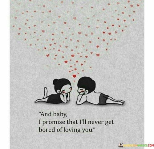 And Baby I Promise That I'll Never Get Bored Of Loving You Quotes