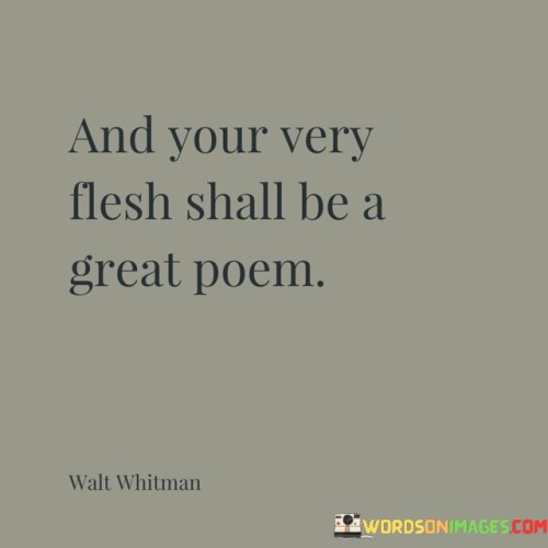 And Your Very Flesh Shall Be A Great Poem Quotes