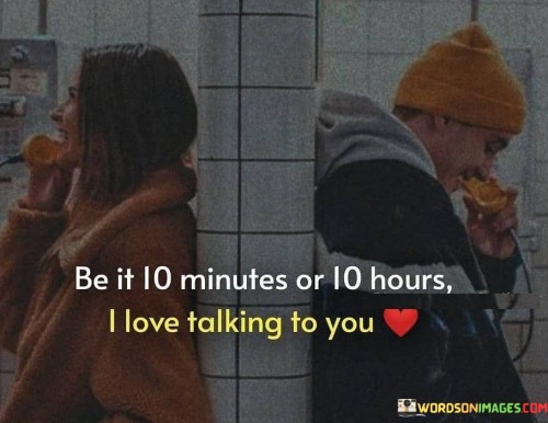 Be-It-10-Minutes-Or-10-Hours-I-Love-Talking-To-You-Quotes.jpeg