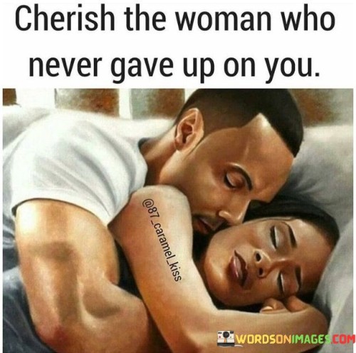 The quote "Cherish the woman who never gave up on you" underscores the profound value and significance of a woman who has shown unwavering support, loyalty, and belief in someone despite challenges, setbacks, or difficult circumstances. It emphasizes the importance of recognizing and appreciating the presence of a woman who has remained steadfast in her commitment, encouragement, and love, even when others may have turned away. The quote serves as a reminder to hold dear and treasure the woman who has demonstrated unwavering faith and resilience, choosing to stand by someone's side through thick and thin, and refusing to give up on them.
The phrase "never gave up on you" highlights the remarkable strength and dedication exhibited by this woman. It signifies her enduring belief in the person's potential, character, and ability to overcome obstacles. Regardless of the trials and tribulations faced, this woman has consistently demonstrated her unwavering support, providing a constant source of encouragement and belief in the person's abilities.The quote calls for cherishing and valuing this woman, recognizing the immeasurable impact she has had on one's life. Her unwavering support and refusal to give up are testaments to her love, loyalty, and resilience. She has likely been a pillar of strength during challenging times, offering guidance, empathy, and unwavering support.
By emphasizing the importance of cherishing such a woman, the quote acknowledges the significance of her presence in one's life. It encourages appreciation for her steadfastness, recognizing the rarity of someone who remains by another's side through the highs and lows, offering unwavering belief and support.

In summary, the quote serves as a poignant reminder to value and cherish the woman who has shown unwavering support and belief in someone's journey. It acknowledges her steadfast commitment and the profound impact she has had on one's life. By recognizing and appreciating her presence, we honor the love, loyalty, and resilience she has demonstrated, and we are reminded of the transformative power of unwavering support and belief in someone's potential.