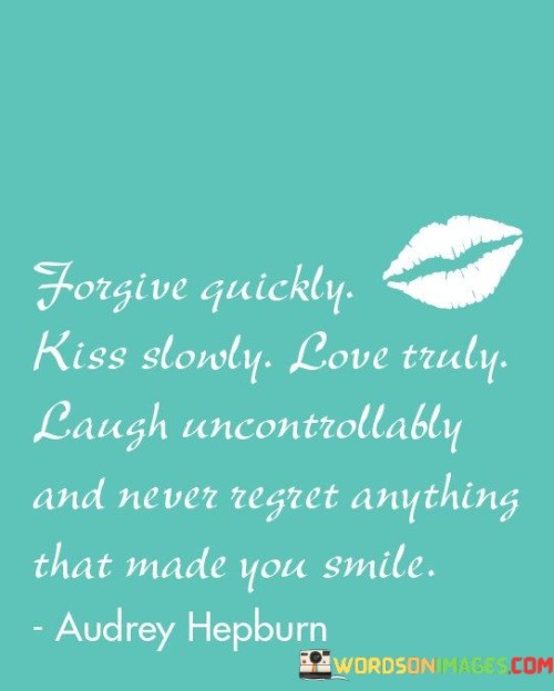 Forgive-Quickly-Kiss-Slowly-Love-Truly-Laugh-Uncontrollably-And-Never-Quotes.jpeg