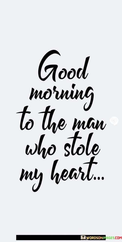 Good-Morning-To-The-Man-Who-Stole-My-Heart-Quotes.jpeg