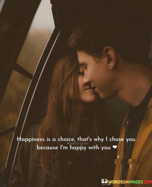 Happiness Is A Choice That's Why I Chose You Because I'm Happy Quotes