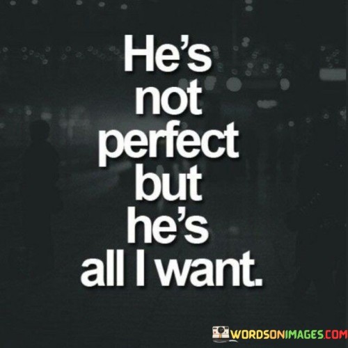 He's Not Perfect But He's All I Want Quotes