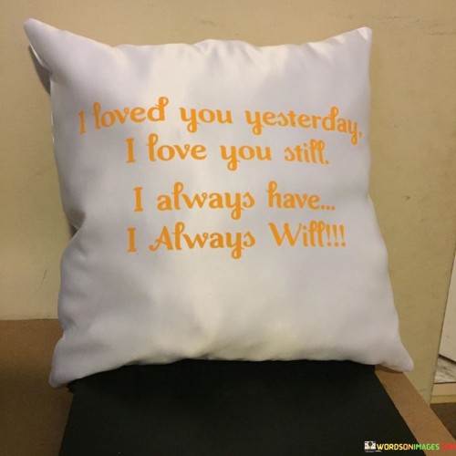 I-Loved-You-Yesterday-I-Love-You-Still-I-Always-Have-I-Always-Will-Quotes.jpeg
