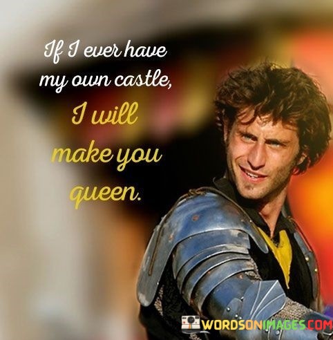 If-I-Ever-Have-My-Own-Castle-I-Will-Make-You-Queen-Quotes.jpeg