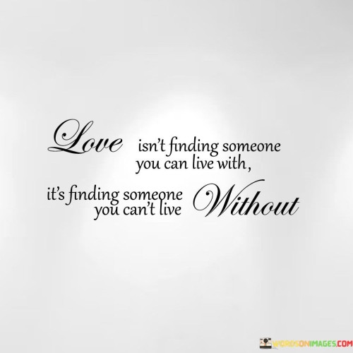 Love-Isnt-Finding-Someone-You-Can-Live-With-Its-Finding-Someone-You-Cant-Quotes.jpeg