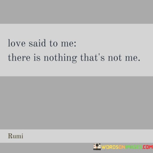 Love Said To Me There Is Nothing That's Not Me Quotes