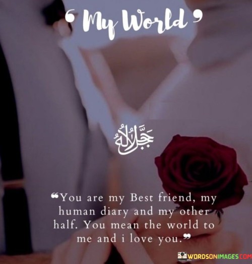 My World You Are My Best Friend My Human Diary And My Other Half You Mean Quotes