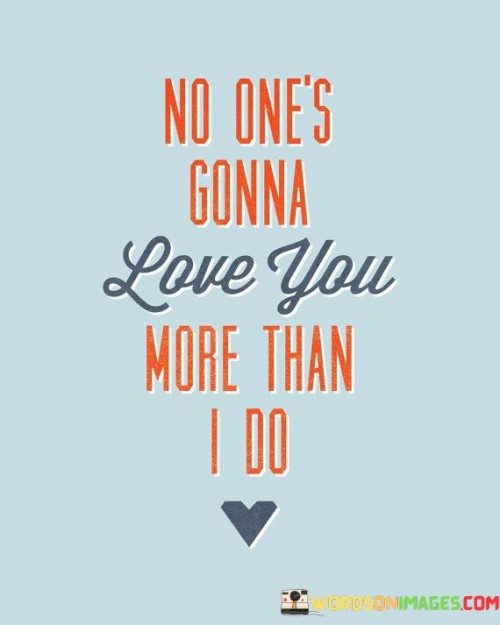 No One's Gonna Love You More Than I Do Quotes