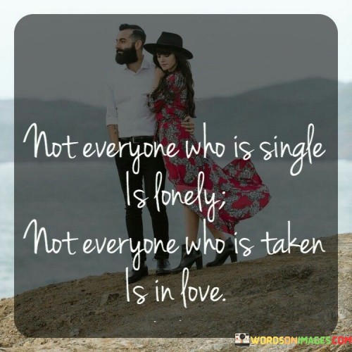 Not-Everyone-Who-Is-Single-Is-Lonely-Not-Everyone-Who-Is-Taken-Is-In-Love-Quotes.jpeg