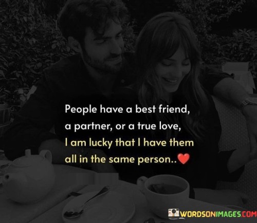 People Have A Best Friend A Partner Or A True Love I Am Lucky That I Have Quotes