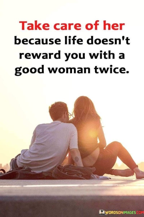 Take-Care-Of-Her-Because-Life-Doesnt-Reward-You-With-A-Good-Woman-Twice-Quotes.jpeg