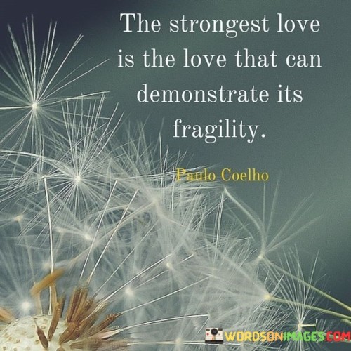 The-Strongest-Love-Is-The-Love-That-Can-Demonstrate-Its-Fragility-Quotes.jpeg