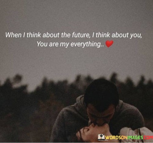 When I Think About The Future I Think About You You Are Quotes