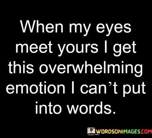 When My Eyes Meet Yours I Get This Overwhelming Emotion I Can't Quotes