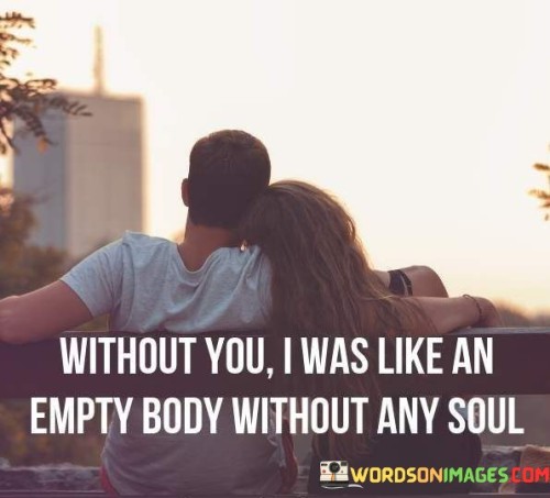 Without-You-I-Was-Like-An-Empty-Body-Without-Any-Soul-Quotes.jpeg