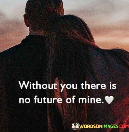 Without You There Is Not Future Of Mine Quotes