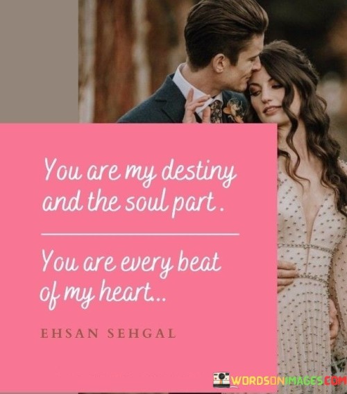 You Are My Destiny And The Soul Part You Are Every Beat Of My Heart Quotes
