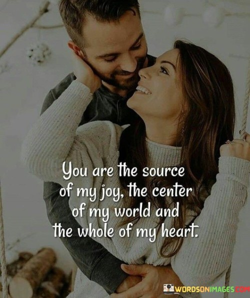 You-Are-The-Source-Of-My-Joy-The-Center-Of-My-World-And-The-Whole-Quotes.jpeg