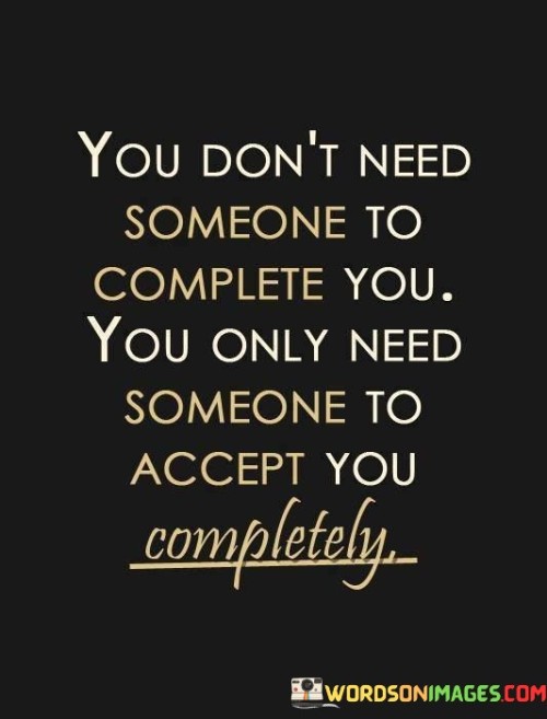 You-Dont-Need-Someone-To-Complete-You-You-Only-Need-Someone-To-Quotes.jpeg