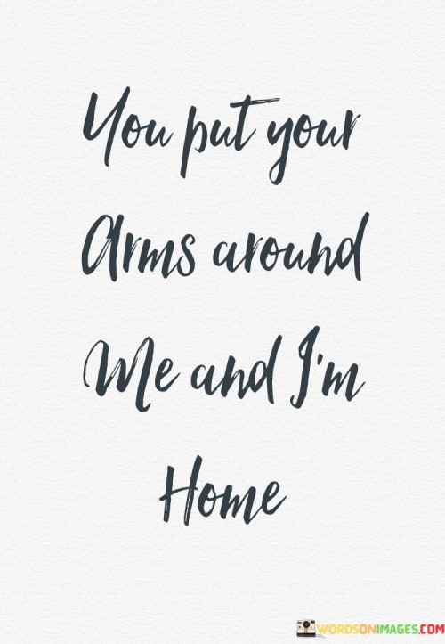 You Put Your Arms Around Me And I'm Home Quotes