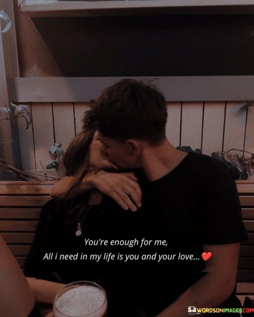 You're Enough For Me All I Need In My Life Is You And Your Love Quotes