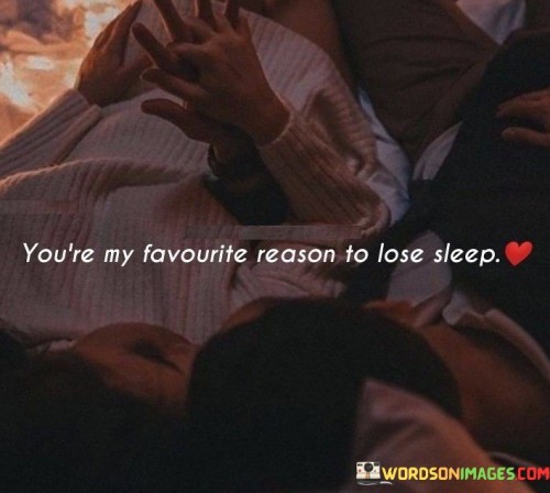 You're My Favourite Reason To Lose Sleep Quotes