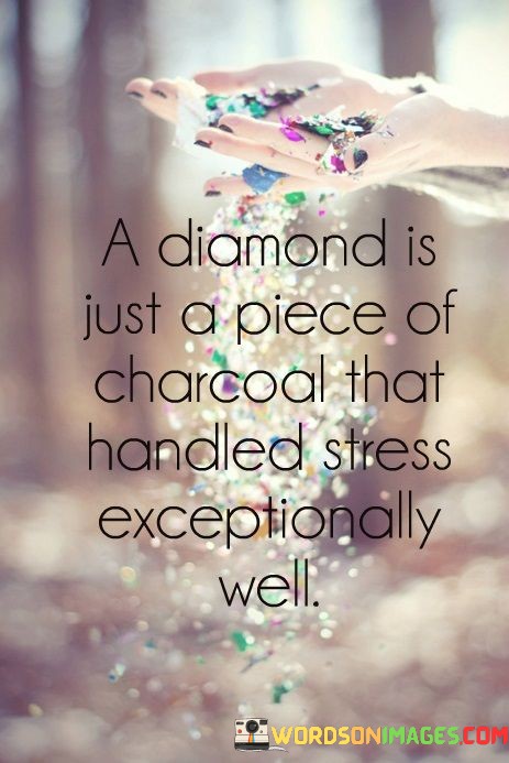 A-Diamond-Is-Just-A-Piece-Of-Charcoal-That-Handled-Stress-Exceptionally-Well-Quotes.jpeg