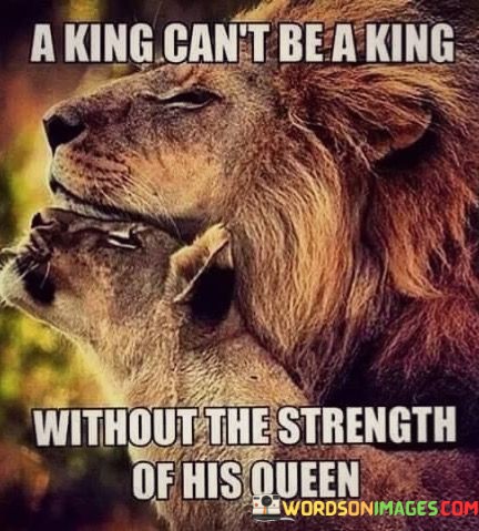 A-King-Cant-Be-A-King-Without-The-Strength-Of-His-Queen-Quotes.jpeg