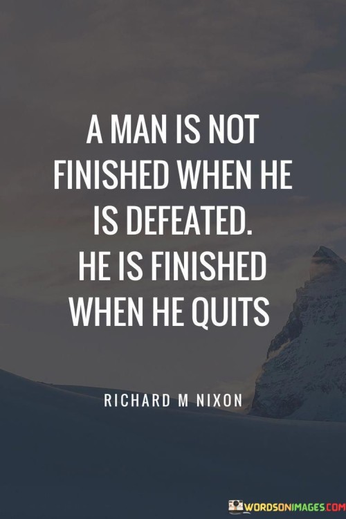 A Man Is Not Finished When He Is Defeated He Is Finished Quotes