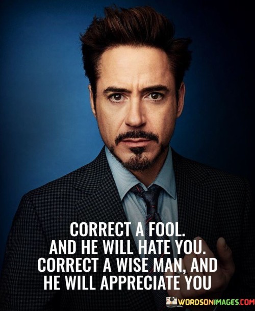 Correct A Fool And He Will Hate You Correct A Wise Man Quotes
