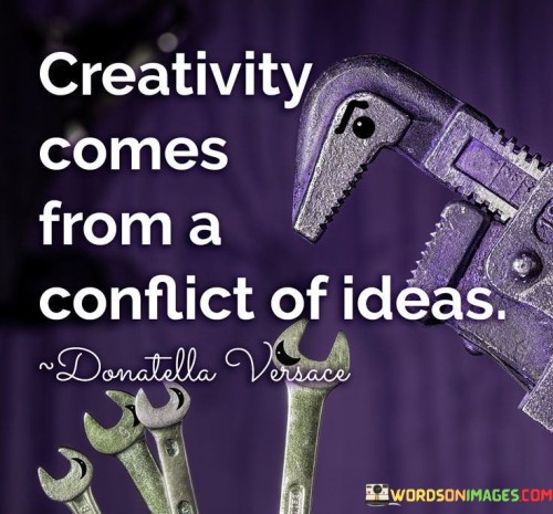 Creativity-Comes-From-A-Conflict-Of-Ideas-Quotes.jpeg