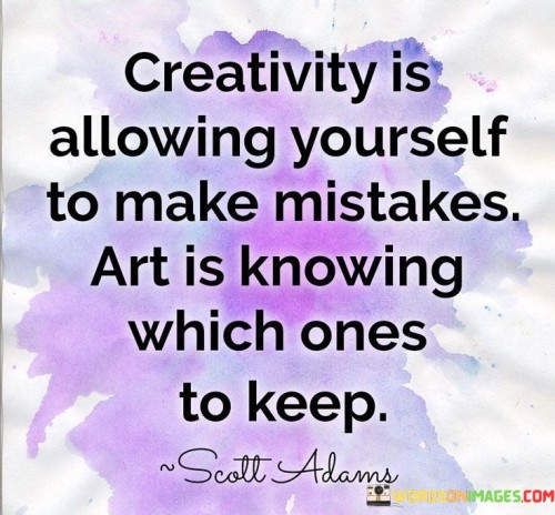 Creativity is allowing yourself to make mistakes art is knowing Quotes