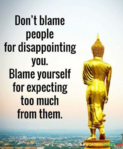 Don't Blame People Disappointing You Blame Yourself For Expecting Quotes