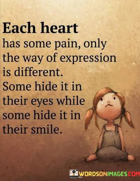 Each Heart Has Some Pain Only The Way Of Expression Is Different Quotes