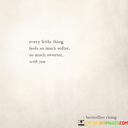Every-Little-Thing-Feels-So-Much-Softer-So-Much-Sweeter-Quotes.jpeg