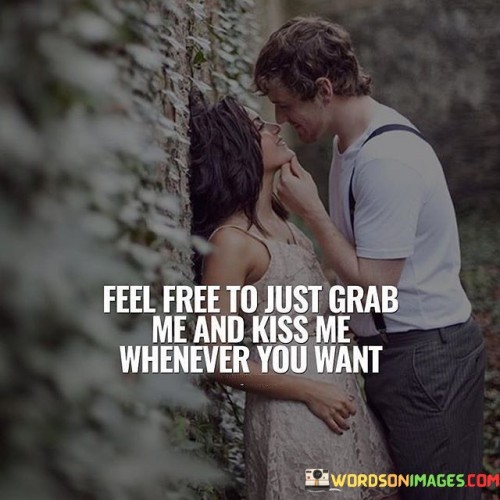 Feel-Free-To-Just-Grab-Me-And-Kiss-Me-Whenever-You-Quotes.jpeg
