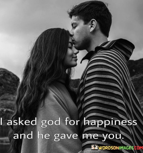 I Asked God For Happiness And He Gave Me You Quotes