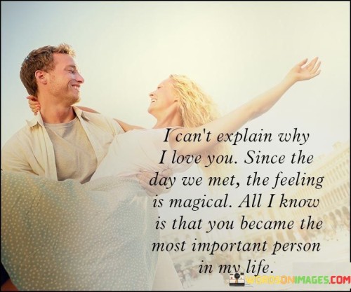 I Can't Explain Why I Love You Since The Day We Met The Feeling Is Magical All I Know Quotes