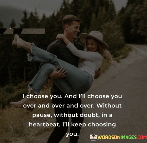 I Choose You And I'll Choose You Over And Over Without Pause Without Doubt Quotes