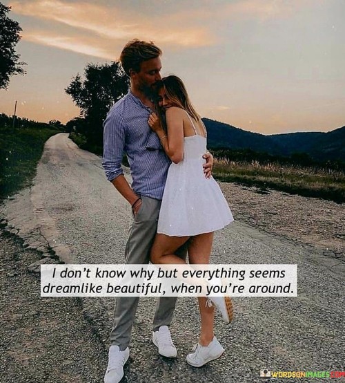 I Don't Know Why But Everything Seems Dreamlike Beautiful When Quotes