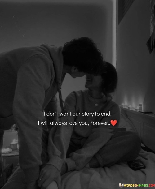 I Don't Want Our Story To End I Will Always Love You Quotes