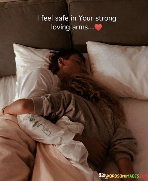 I-Feel-Safe-In-Your-Strong-Loving-Arms-Quotes.jpeg