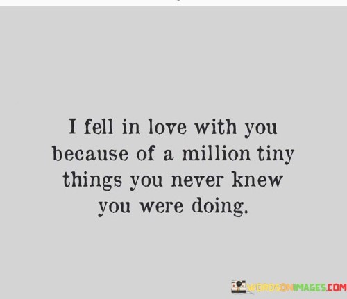 I-Fell-In-Love-With-You-Because-Of-A-Million-Tiny-Things-You-Never-Knew-You-Were-Quotes.jpeg